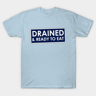 Drained and Ready to Eat Meme T-Shirt